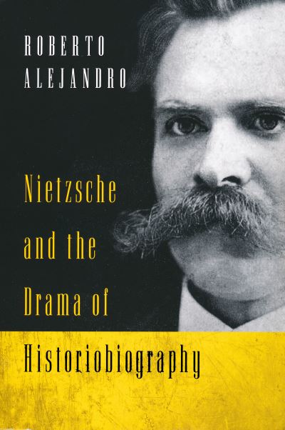 Cover for Roberto Alejandro · Nietzsche and the Drama of Historiobiography (N/A) (2022)