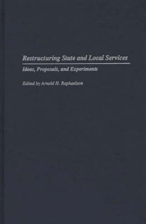 Restructuring State and Local Services: Ideas, Proposals, and Experiments - Arnold Raphaelson - Kirjat - Bloomsbury Publishing Plc - 9780275949426 - torstai 23. heinäkuuta 1998