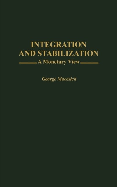 Cover for George Macesich · Integration and Stabilization: A Monetary View (Gebundenes Buch) [First edition] (1996)