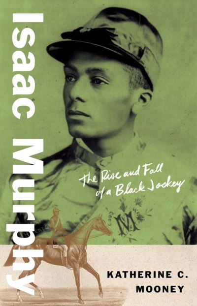 Isaac Murphy: The Rise and Fall of a Black Jockey - Black Lives - Katherine C. Mooney - Böcker - Yale University Press - 9780300254426 - 27 juni 2023