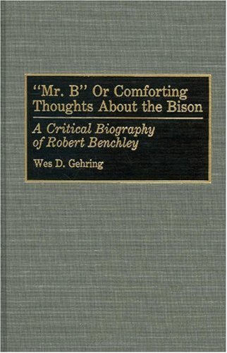 Cover for Wes D. Gehring · Mr. B or Comforting Thoughts About the Bison: A Critical Biography of Robert Benchley (Hardcover Book) [Annotated edition] (1992)