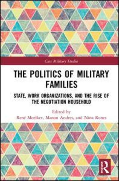 Cover for The Politics of Military Families: State, Work Organizations, and the Rise of the Negotiation Household - Cass Military Studies (Hardcover Book) (2019)