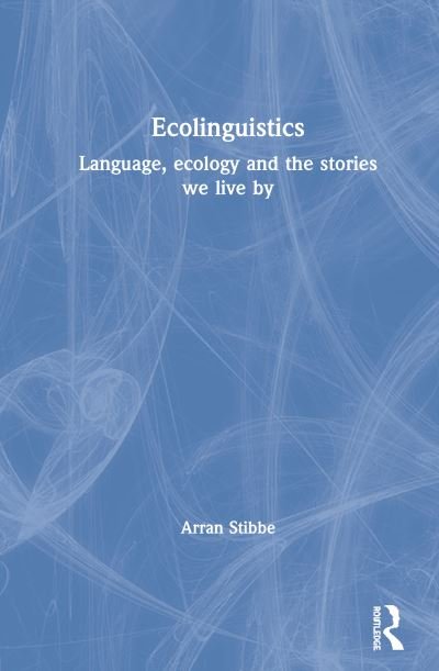 Cover for Arran Stibbe · Ecolinguistics: Language, Ecology and the Stories We Live By (Hardcover bog) (2020)