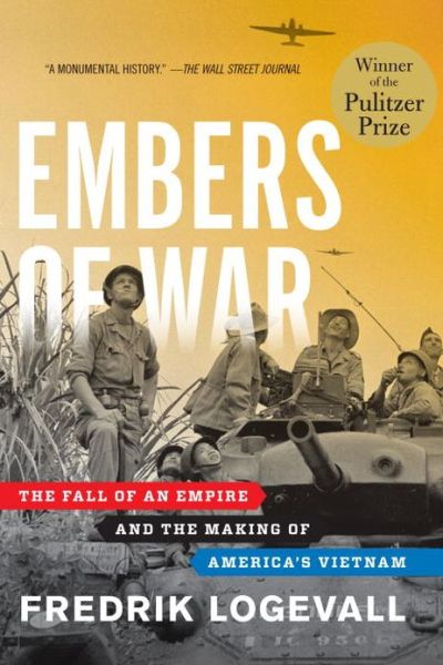 Cover for Fredrik Logevall · Embers of War: The Fall of an Empire and the Making of America's Vietnam (Hardcover Book) (2012)