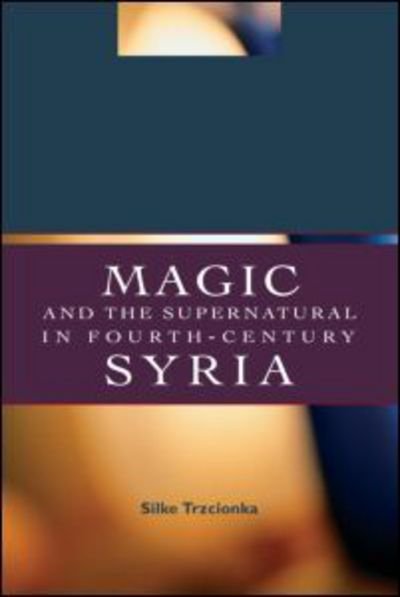 Cover for Trzcionka, Silke (Australian Catholic University, Queensland, Australia) · Magic and the Supernatural in Fourth Century Syria (Pocketbok) [New edition] (2006)