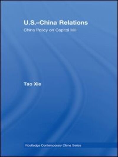 Cover for Tao Xie · US-China Relations: China policy on Capitol Hill - Routledge Contemporary China Series (Paperback Bog) (2010)