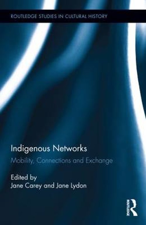 Cover for Jane Carey · Indigenous Networks: Mobility, Connections and Exchange - Routledge Studies in Cultural History (Hardcover Book) (2014)