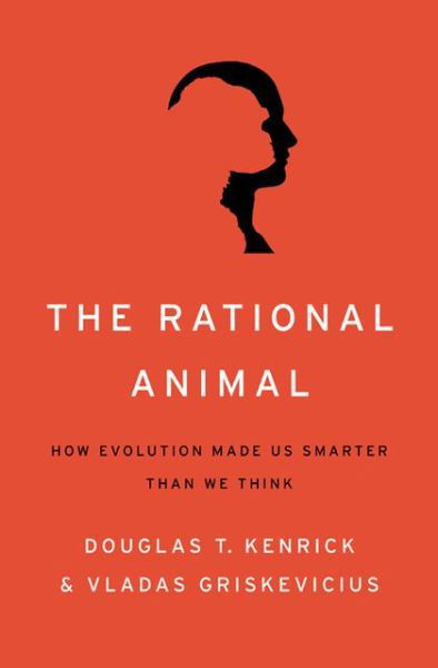 Cover for Douglas Kenrick · The Rational Animal: How Evolution Made Us Smarter Than We Think (Hardcover Book) (2013)