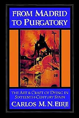 Cover for Eire, Carlos M. N. (University of Virginia) · From Madrid to Purgatory: The Art and Craft of Dying in Sixteenth-Century Spain - Cambridge Studies in Early Modern History (Paperback Bog) (2002)
