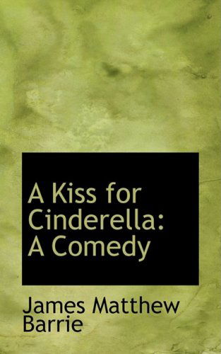 Cover for James Matthew Barrie · A Kiss for Cinderella: a Comedy (Hardcover Book) (2008)