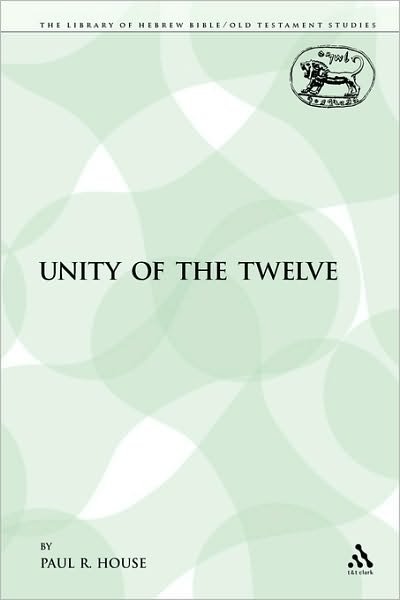 Cover for Paul R House · The Unity of the Twelve - Library of Hebrew Bible / Old Testament Studies (Paperback Book) (2009)