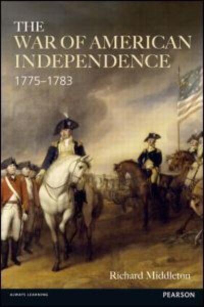 The War of American Independence: 1775-1783 - Modern Wars In Perspective - Richard Middleton - Books - Taylor & Francis Ltd - 9780582229426 - September 30, 2011