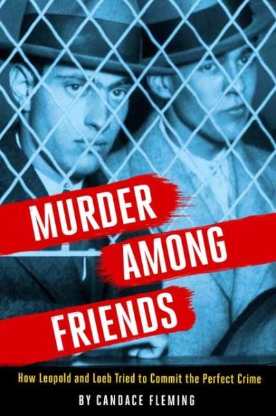 Cover for Candace Fleming · Murder Among Friends: How Leopold and Loeb Tried to Commit the Perfect Crime (Hardcover Book) (2022)