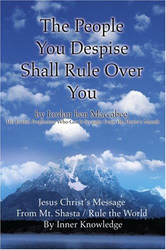 Cover for Jordan Ben Maccabee · The People You Despise Shall Rule over You: Jesus Christ's Message from Mt. Shasta / Rule the World by Inner Knowledge (Paperback Book) (2002)
