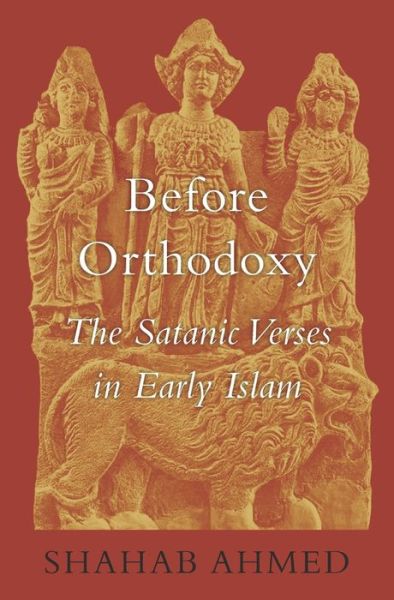 Cover for Shahab Ahmed · Before Orthodoxy: The Satanic Verses in Early Islam (Hardcover Book) (2017)