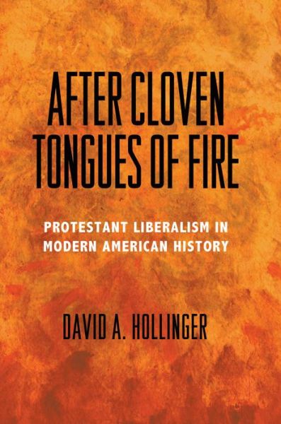 Cover for David A. Hollinger · After Cloven Tongues of Fire: Protestant Liberalism in Modern American History (Hardcover Book) (2013)