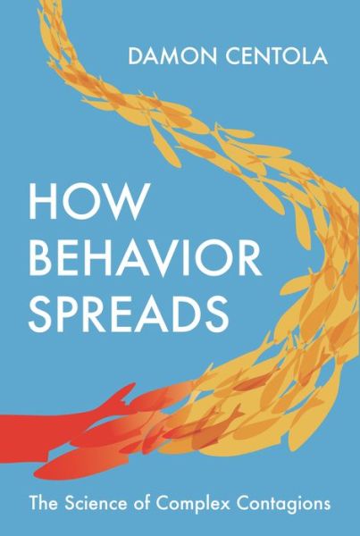 Cover for Damon Centola · How Behavior Spreads: The Science of Complex Contagions - Princeton Analytical Sociology Series (Paperback Book) (2020)