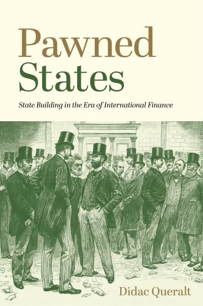 Cover for Didac Queralt · Pawned States: State Building in the Era of International Finance - The Princeton Economic History of the Western World (Gebundenes Buch) (2022)