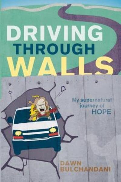 Driving Through Walls - Dawn Bulchandani - Books - Dawn Bulchandani - 9780692669426 - March 1, 2016