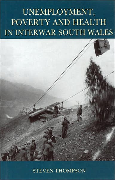 Cover for Steve Thompson · Unemployment, Poverty and Health in Interwar South Wales - Studies in Welsh History (Hardcover Book) (2006)