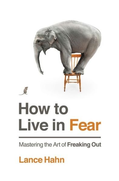 Cover for Lance Hahn · How to Live in Fear: Mastering the Art of Freaking Out (Paperback Book) (2016)