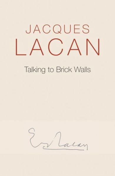 Cover for Jacques Lacan · Talking to Brick Walls: A Series of Presentations in the Chapel at Sainte-Anne Hospital (Hardcover Book) (2017)