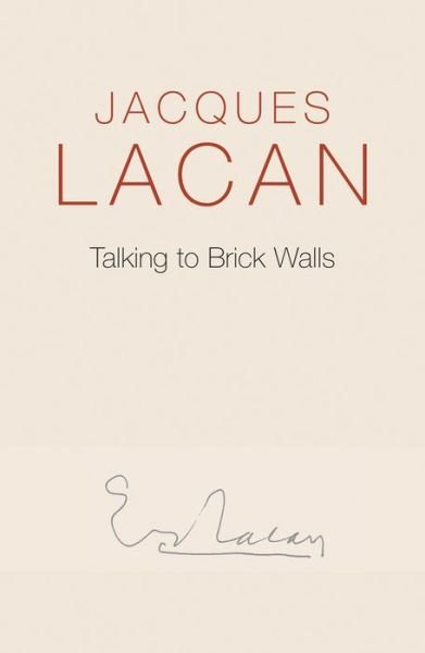 Cover for Jacques Lacan · Talking to Brick Walls: A Series of Presentations in the Chapel at Sainte-Anne Hospital (Hardcover Book) (2017)
