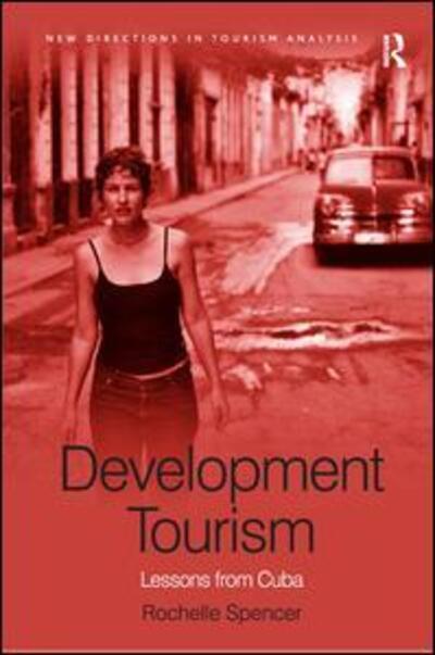 Cover for Rochelle Spencer · Development Tourism: Lessons from Cuba - New Directions in Tourism Analysis (Hardcover Book) (2010)