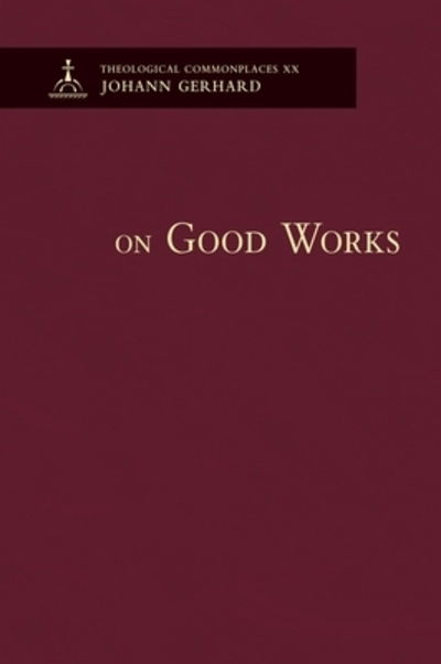 Cover for Johann Gerhard · On Good Works - Theological Commonplaces (Hardcover bog) (2019)