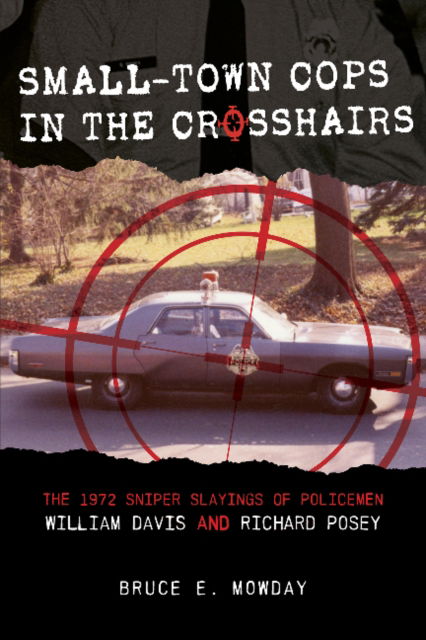 Cover for Bruce E. Mowday · Small-Town Cops in the Crosshairs: The 1972 Sniper Slayings of Policemen William Davis and Richard Posey (Hardcover Book) (2023)