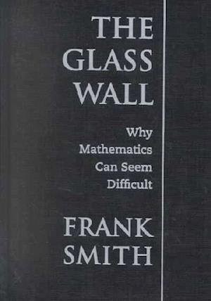Cover for Frank Smith · The Glass Wall: Why Mathematics Can Seem Difficult (Hardcover Book) (2002)