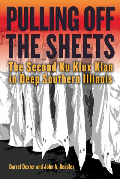 Pulling Off the Sheets: The Second Ku Klux Klan in Deep Southern Illinois - Saluki Publishing - Darrel Dexter - Books - Southern Illinois University Press - 9780809339426 - April 30, 2024