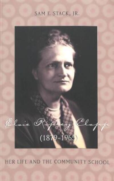 Elsie Ripley Clapp (1879-1965): Her Life and the Community School - History of Schools and Schooling - Stack, Sam F., Jr. - Books - Peter Lang Publishing Inc - 9780820468426 - September 28, 2004