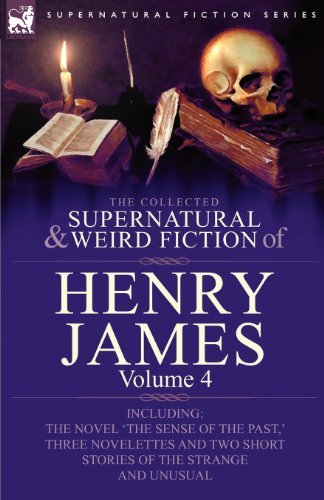 Cover for James, Henry, Jr · The Collected Supernatural and Weird Fiction of Henry James: Volume 4-Including the Novel 'The Sense of the Past, ' Three Novelettes and Two Short Sto (Pocketbok) (2009)