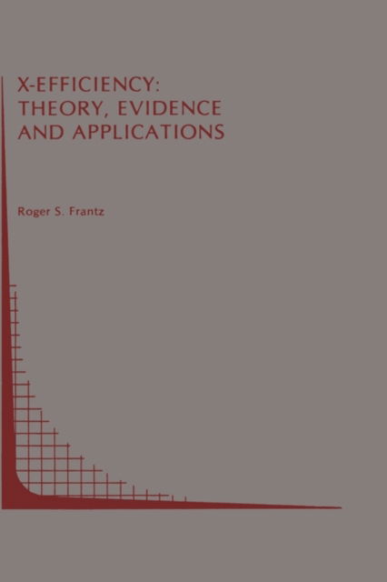 Cover for Roger S. Frantz · X-Efficiency: Theory, Evidence and Applications - Topics in Regulatory Economics and Policy (Hardcover Book) [1987 edition] (1988)