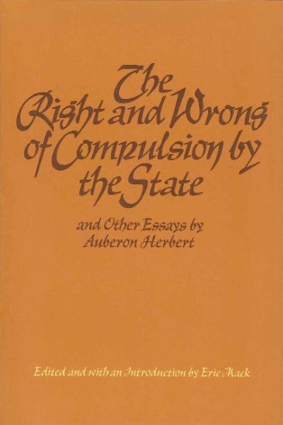 Cover for Auberon Herbert · Right &amp; Wrong of Compulsion by the State, &amp; other Essays (Paperback Book) (1978)