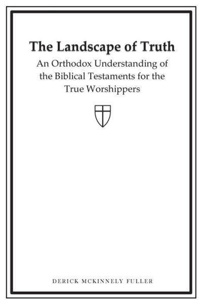 Cover for Derick Mckinnely Fuller · The Landscape of Truth: an Orthodox Understanding of the Biblical Testaments for the True Worshippers (Paperback Bog) (2014)