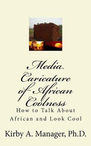 Cover for Kirby Manager · Media Caricature of African Coolness: How to Talk About Africa and Look Cool (Pocketbok) (2011)