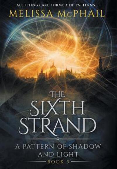 Cover for Melissa McPhail · The Sixth Strand A Pattern of Shadow and Light Book Five (Hardcover Book) (2019)