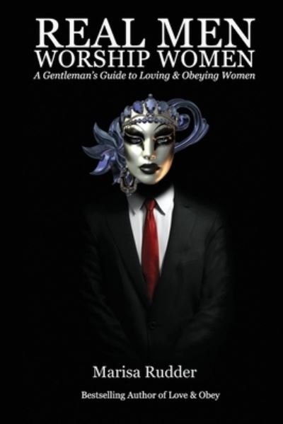 Cover for Marisa Rudder · Real Men Worship Women: A Gentleman's Guide to Loving &amp; Obeying Women - Female Led Relationship (Paperback Book) (2020)