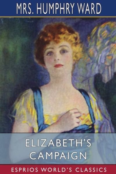 Mrs Humphry Ward · Elizabeth's Campaign (Esprios Classics) (Paperback Book) (2024)