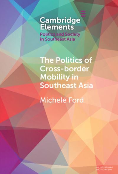 Cover for Ford, Michele (University of Sydney) · The Politics of Cross-Border Mobility in Southeast Asia - Elements in Politics and Society in Southeast Asia (Hardcover Book) (2024)