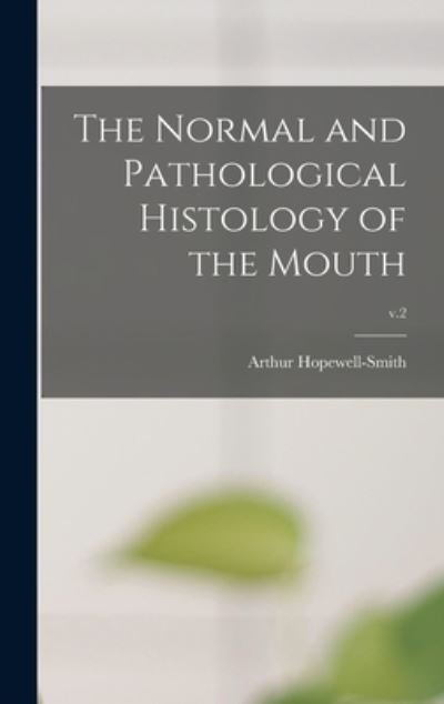 The Normal and Pathological Histology of the Mouth; v.2 - Arthur 1865- Hopewell-Smith - Bøger - Legare Street Press - 9781013632426 - 9. september 2021