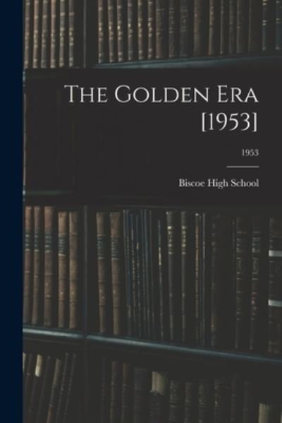 The Golden Era [1953]; 1953 - N C ) Biscoe High School (Biscoe - Livros - Hassell Street Press - 9781013661426 - 9 de setembro de 2021