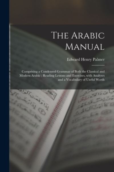 Cover for Edward Henry 1840-1882 Palmer · The Arabic Manual: Comprising a Condensed Grammar of Both the Classical and Modern Arabic; Reading Lessons and Exercises, With Analyses and a Vocabulary of Useful Words (Taschenbuch) (2021)