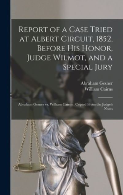 Cover for Abraham 1797-1864 Gesner · Report of a Case Tried at Albert Circuit, 1852, Before His Honor, Judge Wilmot, and a Special Jury [microform] (Hardcover Book) (2021)