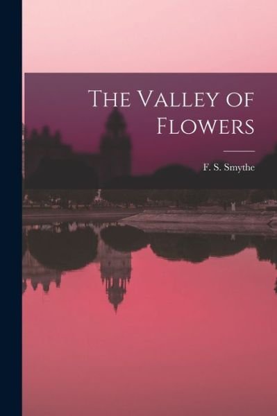 Cover for F S (Francis Sydney) 1900- Smythe · The Valley of Flowers (Pocketbok) (2021)