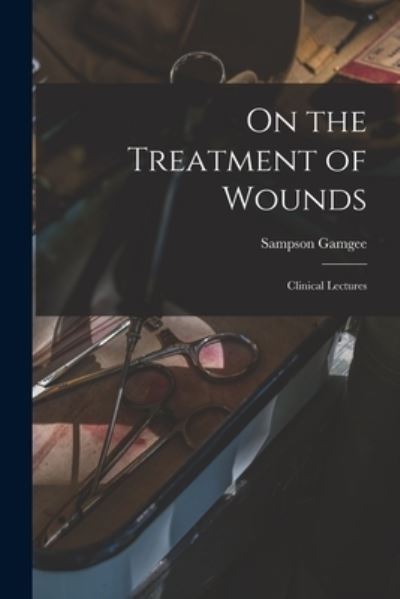 Cover for Sampson 1828-1886 Gamgee · On the Treatment of Wounds (Paperback Book) (2021)