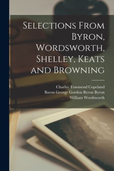 Cover for Charles Townsend Copeland · Selections from Byron, Wordsworth, Shelley, Keats and Browning (Book) (2022)