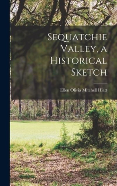 Cover for Ellen Olivia Mitchell Hiatt · Sequatchie Valley, a Historical Sketch (Book) (2022)